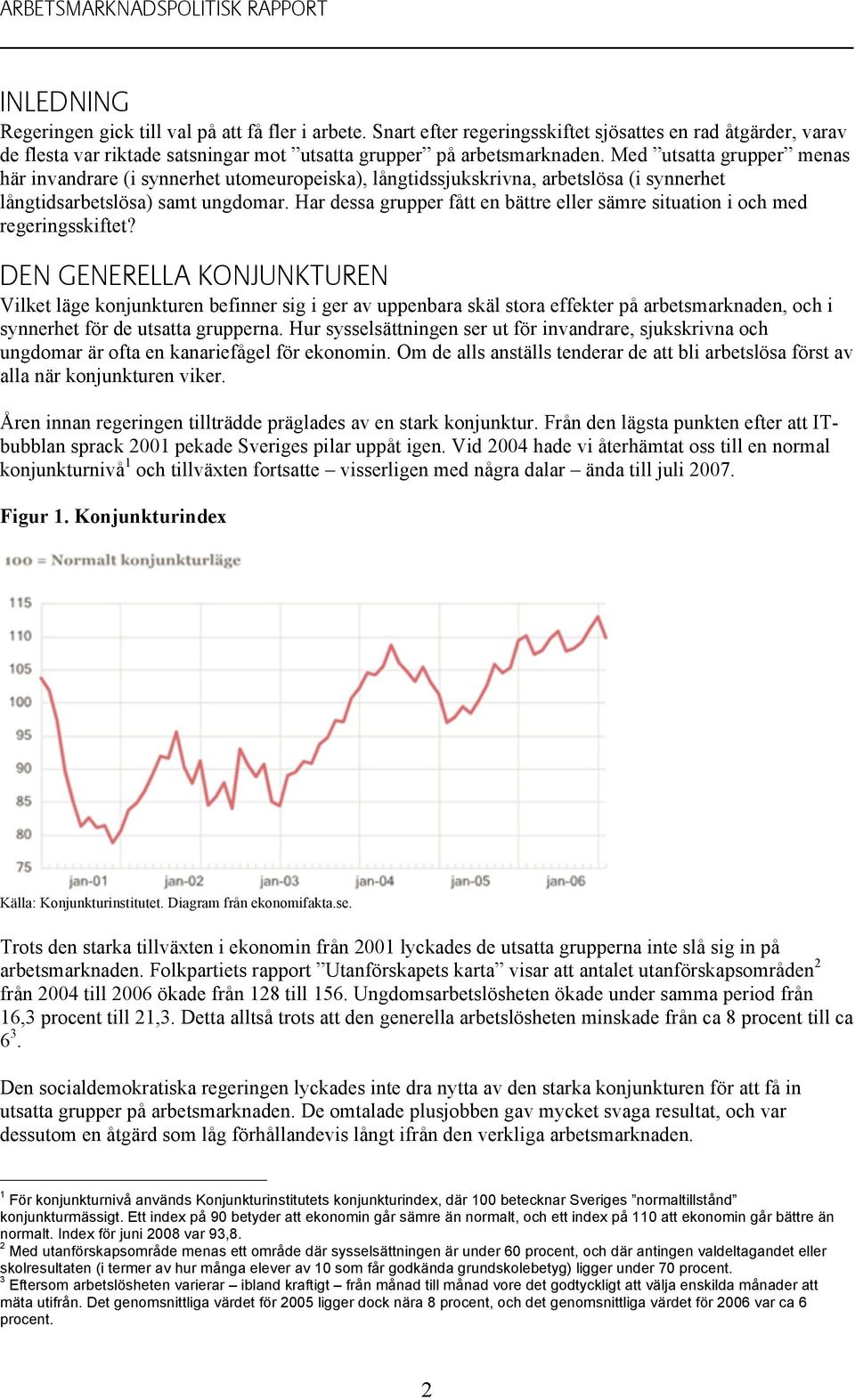 Med utsatta grupper menas här invandrare (i synnerhet utomeuropeiska), långtidssjukskrivna, arbetslösa (i synnerhet långtidsarbetslösa) samt ungdomar.