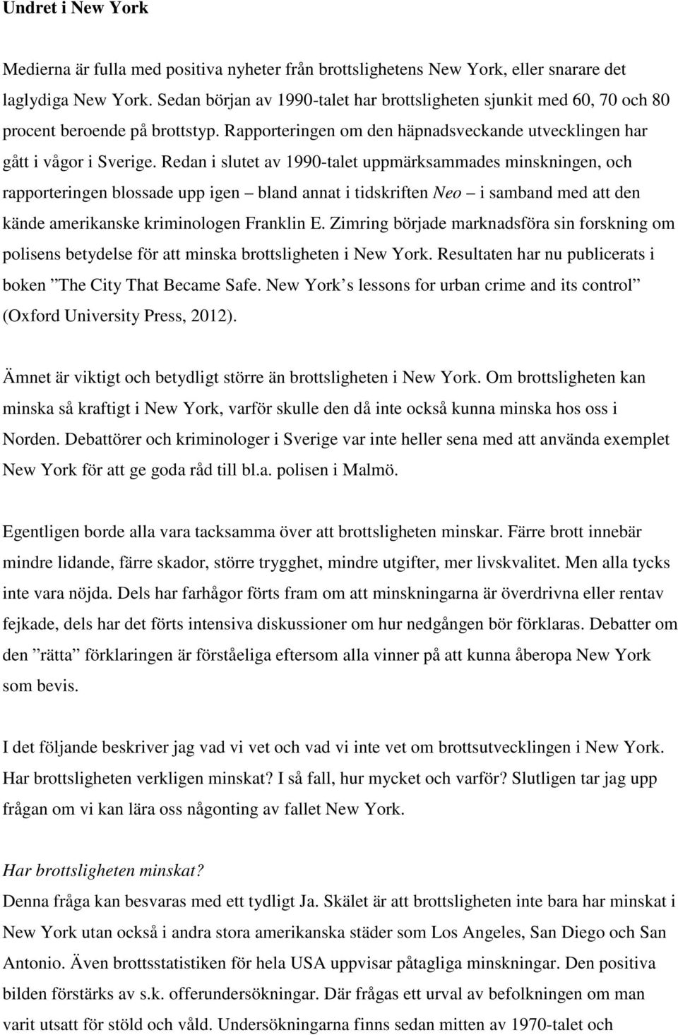 Redan i slutet av 1990-talet uppmärksammades minskningen, och rapporteringen blossade upp igen bland annat i tidskriften Neo i samband med att den kände amerikanske kriminologen Franklin E.