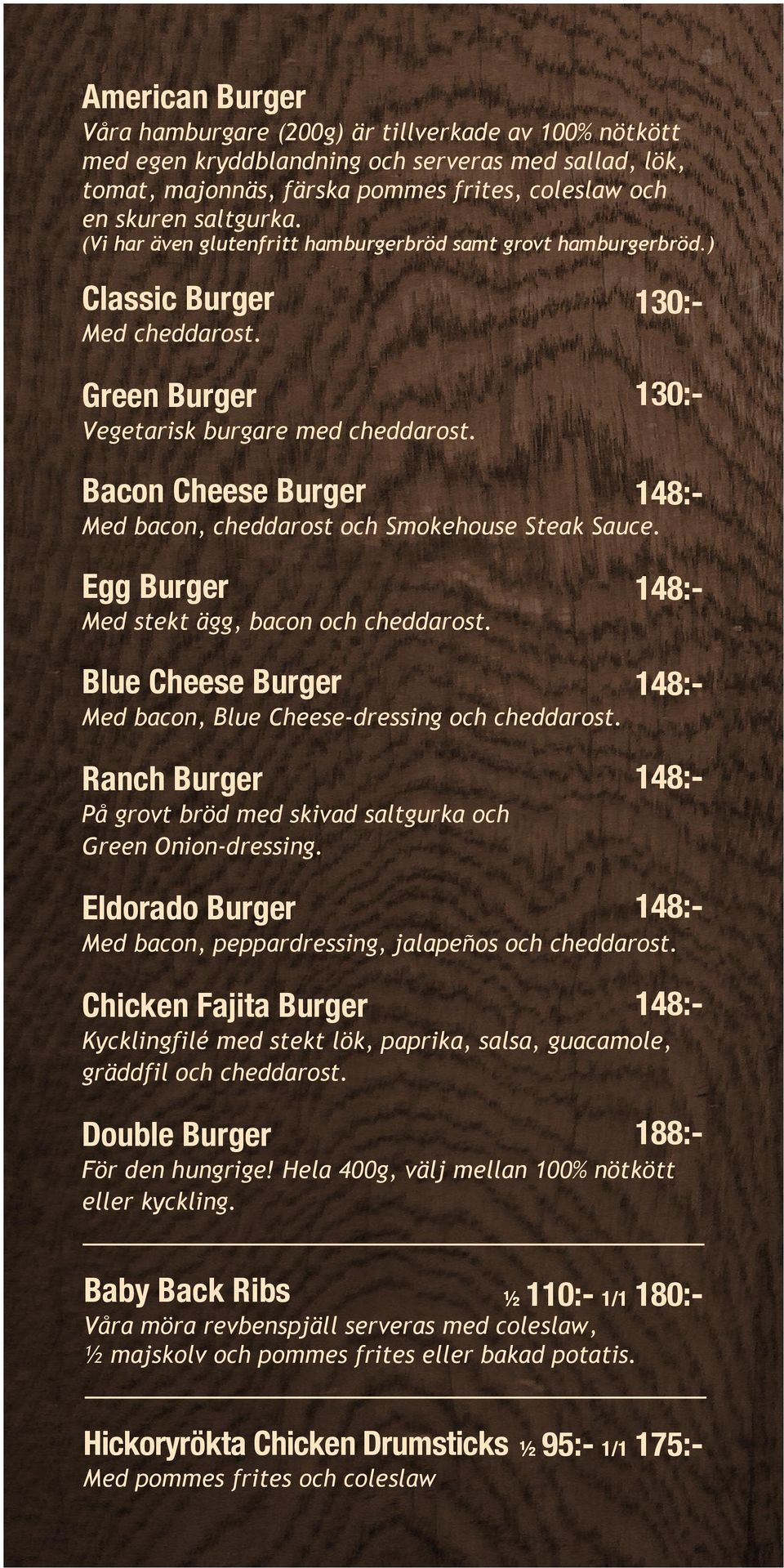 ) Classic Burger 130:- Green Burger 130:- Bacon Cheese Burger Egg Burger Blue Cheese Burger Ranch Burger Eldorado Burger Chicken Fajita Burger Double Burger 188:- Med cheddarost.