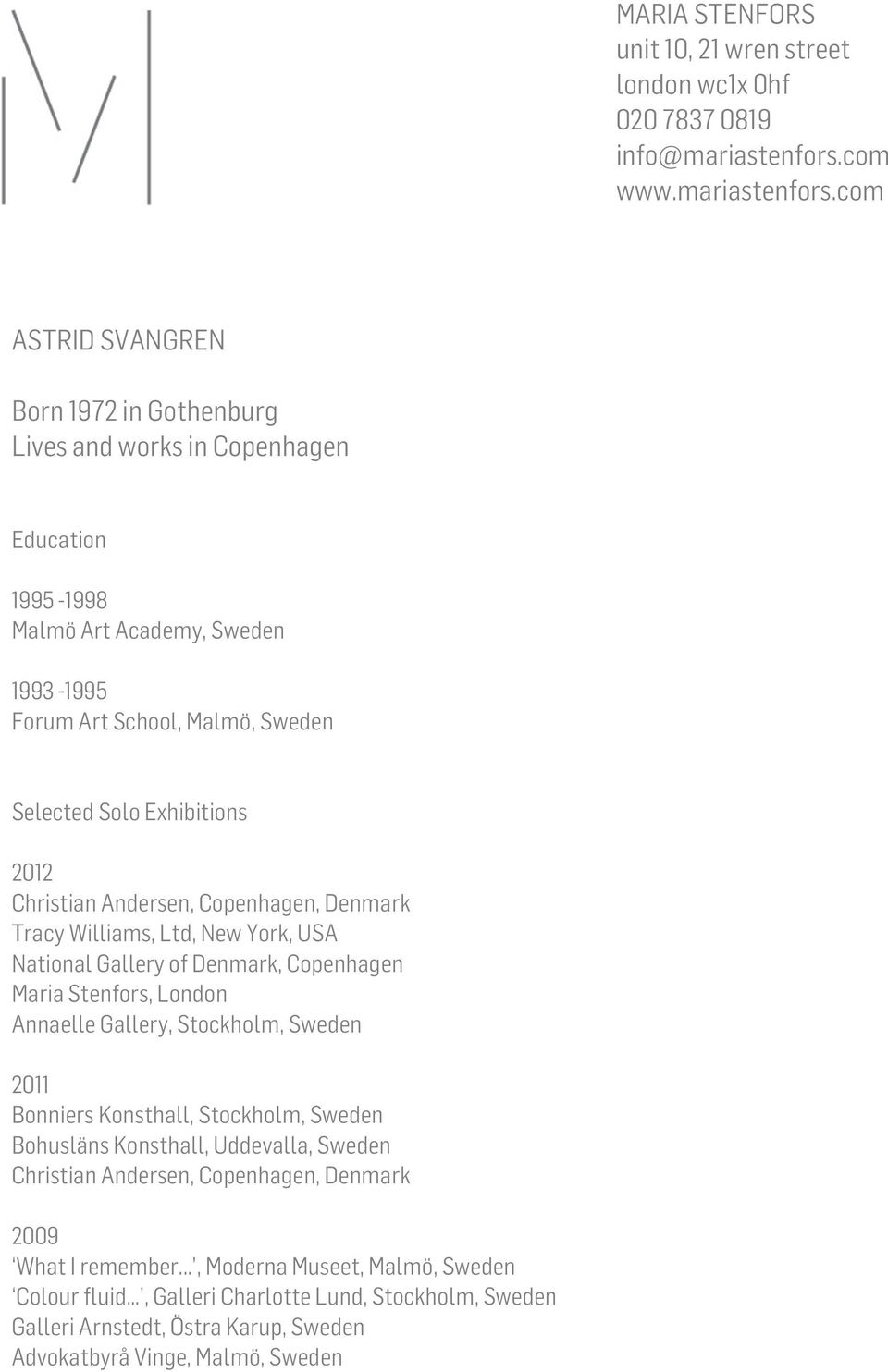 com ASTRID SVANGREN Born 1972 in Gothenburg Lives and works in Copenhagen Education 1995-1998 Malmö Art Academy, Sweden 1993-1995 Forum Art School, Malmö, Sweden Selected Solo Exhibitions 2012