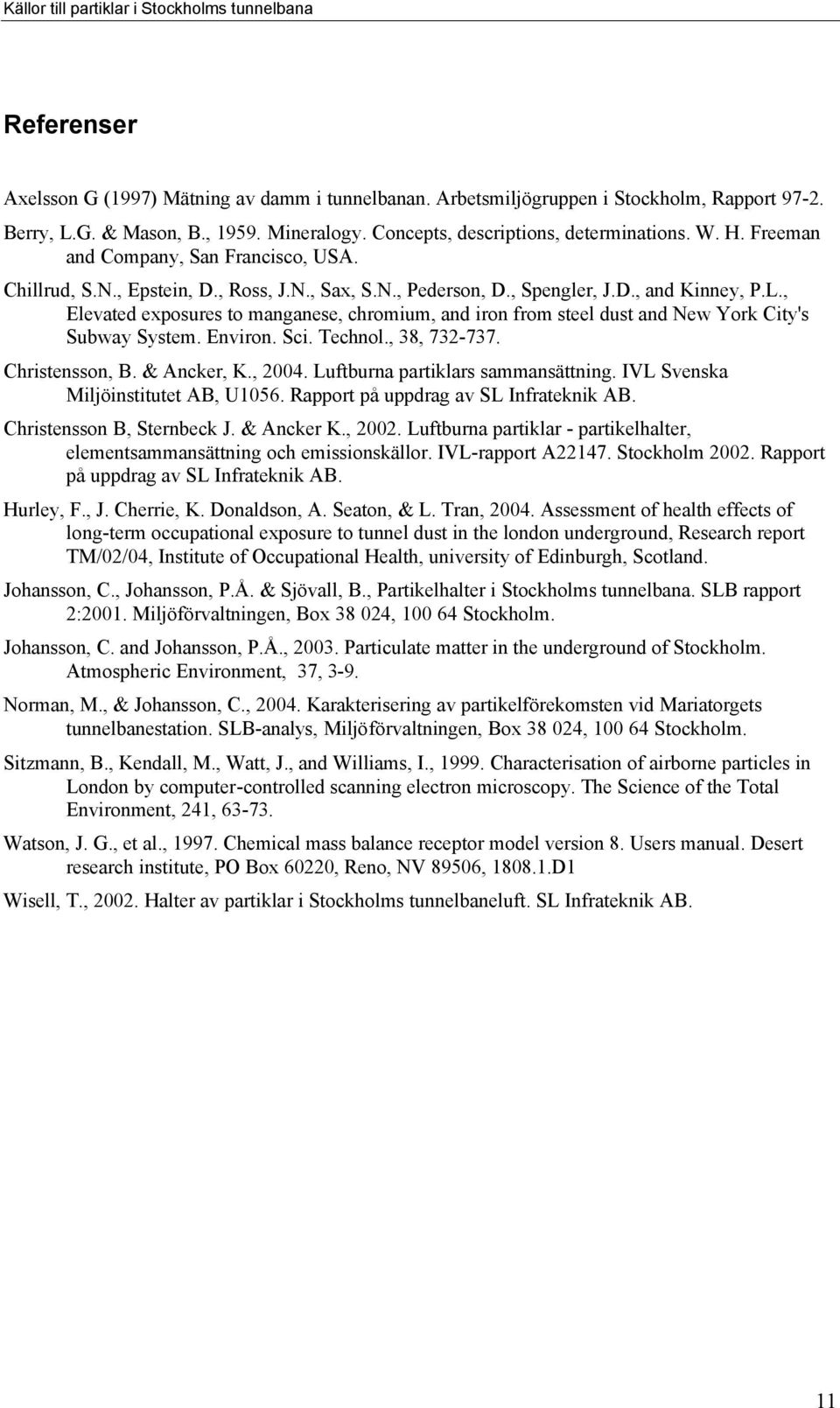 , Elevated exposures to manganese, chromium, and iron from steel dust and New York City's Subway System. Environ. Sci. Technol., 38, 732-737. Christensson, B. & Ancker, K., 2004.