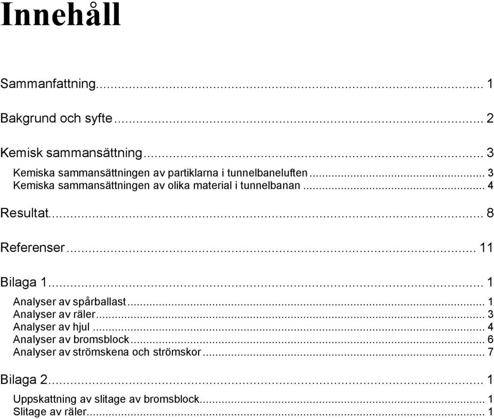 .. 3 Kemiska sammansättningen av olika material i tunnelbanan... 4 Resultat... 8 Referenser... 11 Bilaga 1.