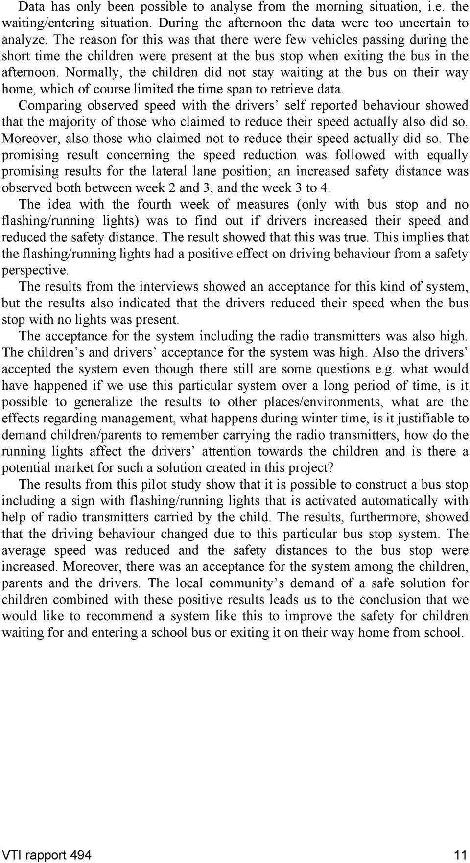 Normally, the children did not stay waiting at the bus on their way home, which of course limited the time span to retrieve data.