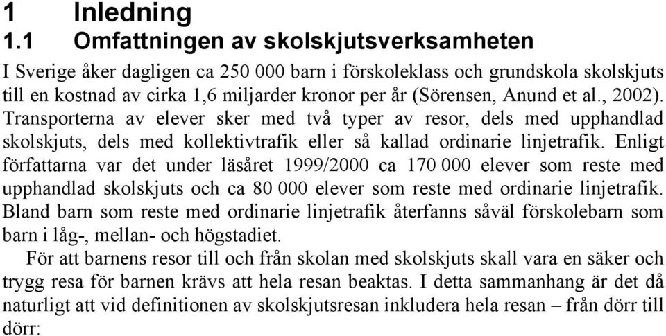 , 2002). Transporterna av elever sker med två typer av resor, dels med upphandlad skolskjuts, dels med kollektivtrafik eller så kallad ordinarie linjetrafik.
