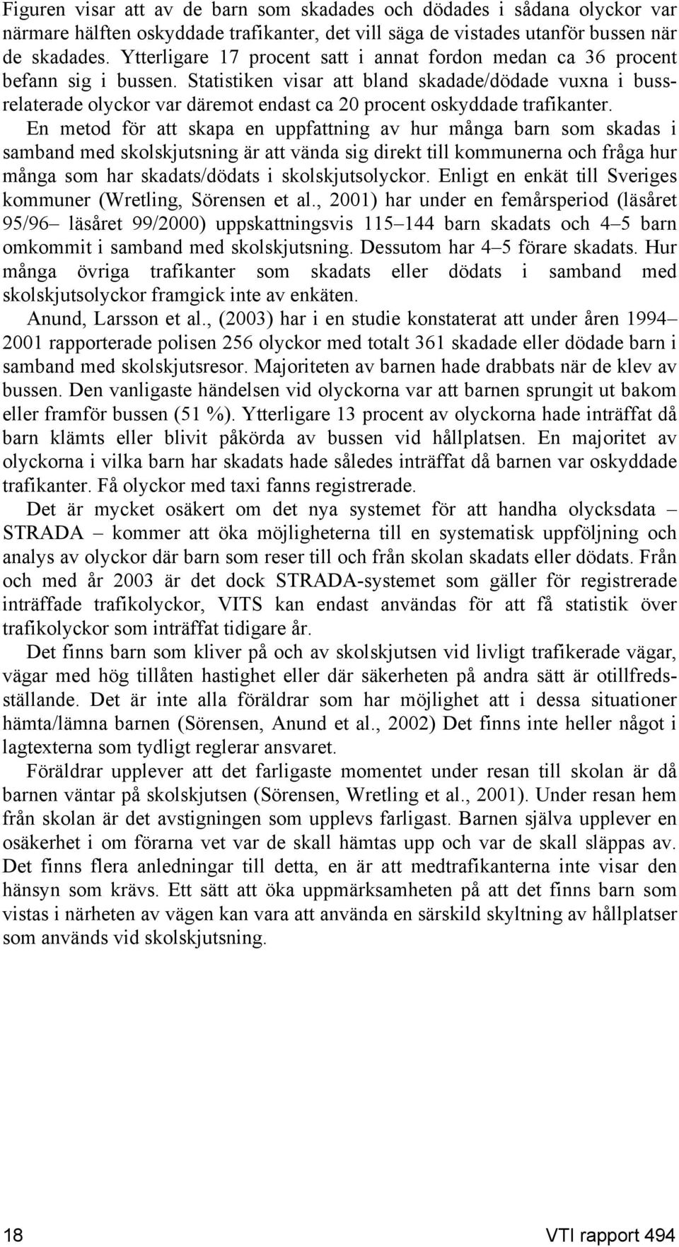 Statistiken visar att bland skadade/dödade vuxna i bussrelaterade olyckor var däremot endast ca 20 procent oskyddade trafikanter.