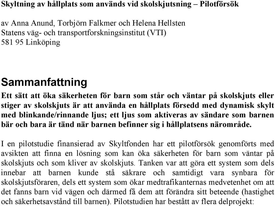 ett ljus som aktiveras av sändare som barnen bär och bara är tänd när barnen befinner sig i hållplatsens närområde.