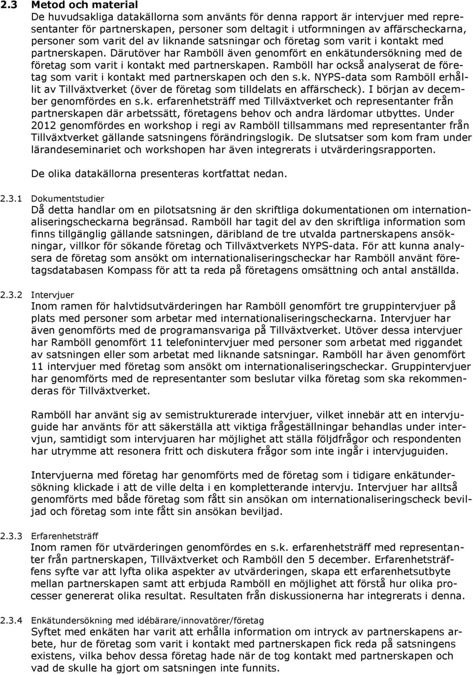 Ramböll har också analyserat de företag som varit i kontakt med partnerskapen och den s.k. NYPS-data som Ramböll erhållit av Tillväxtverket (över de företag som tilldelats en affärscheck).