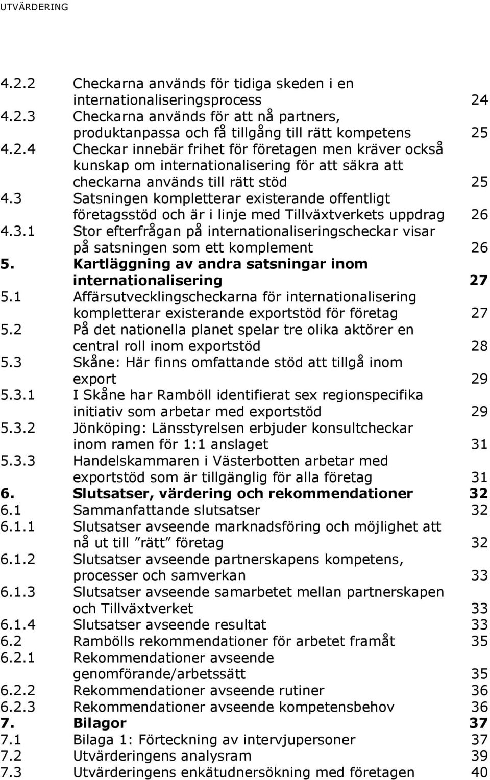 Kartläggning av andra satsningar inom internationalisering 27 5.1 Affärsutvecklingscheckarna för internationalisering kompletterar existerande exportstöd för företag 27 5.