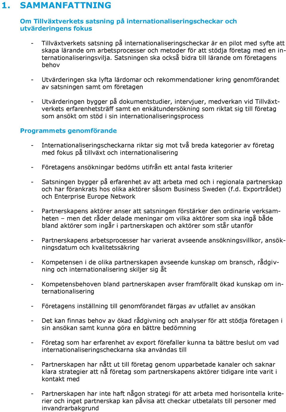 Satsningen ska också bidra till lärande om företagens behov - Utvärderingen ska lyfta lärdomar och rekommendationer kring genomförandet av satsningen samt om företagen - Utvärderingen bygger på