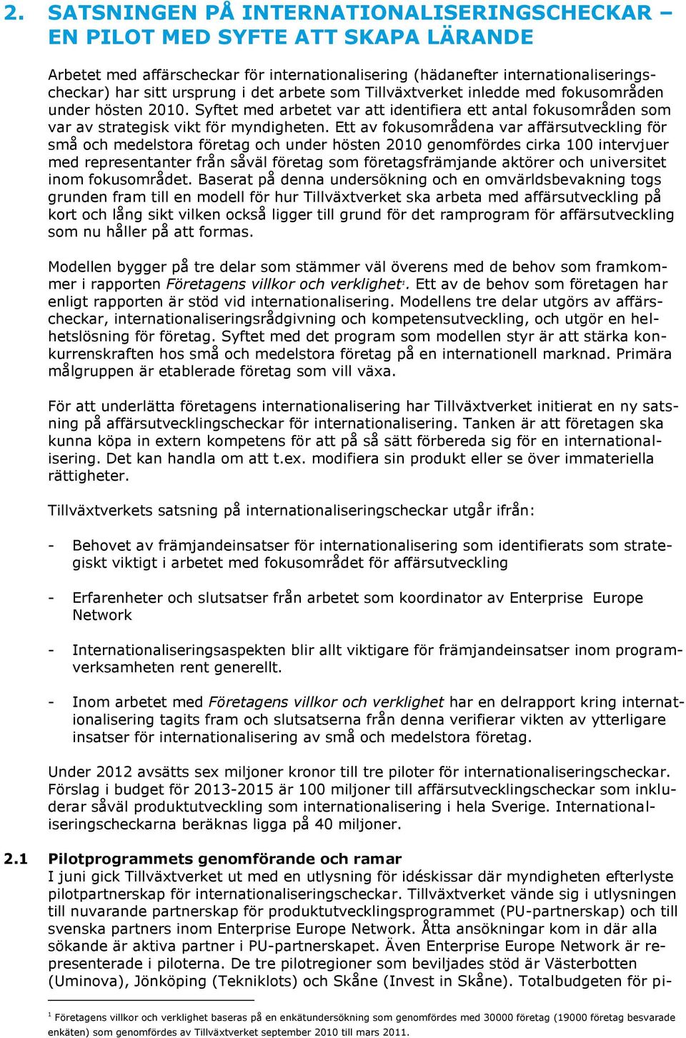 Ett av fokusområdena var affärsutveckling för små och medelstora företag och under hösten 2010 genomfördes cirka 100 intervjuer med representanter från såväl företag som företagsfrämjande aktörer och