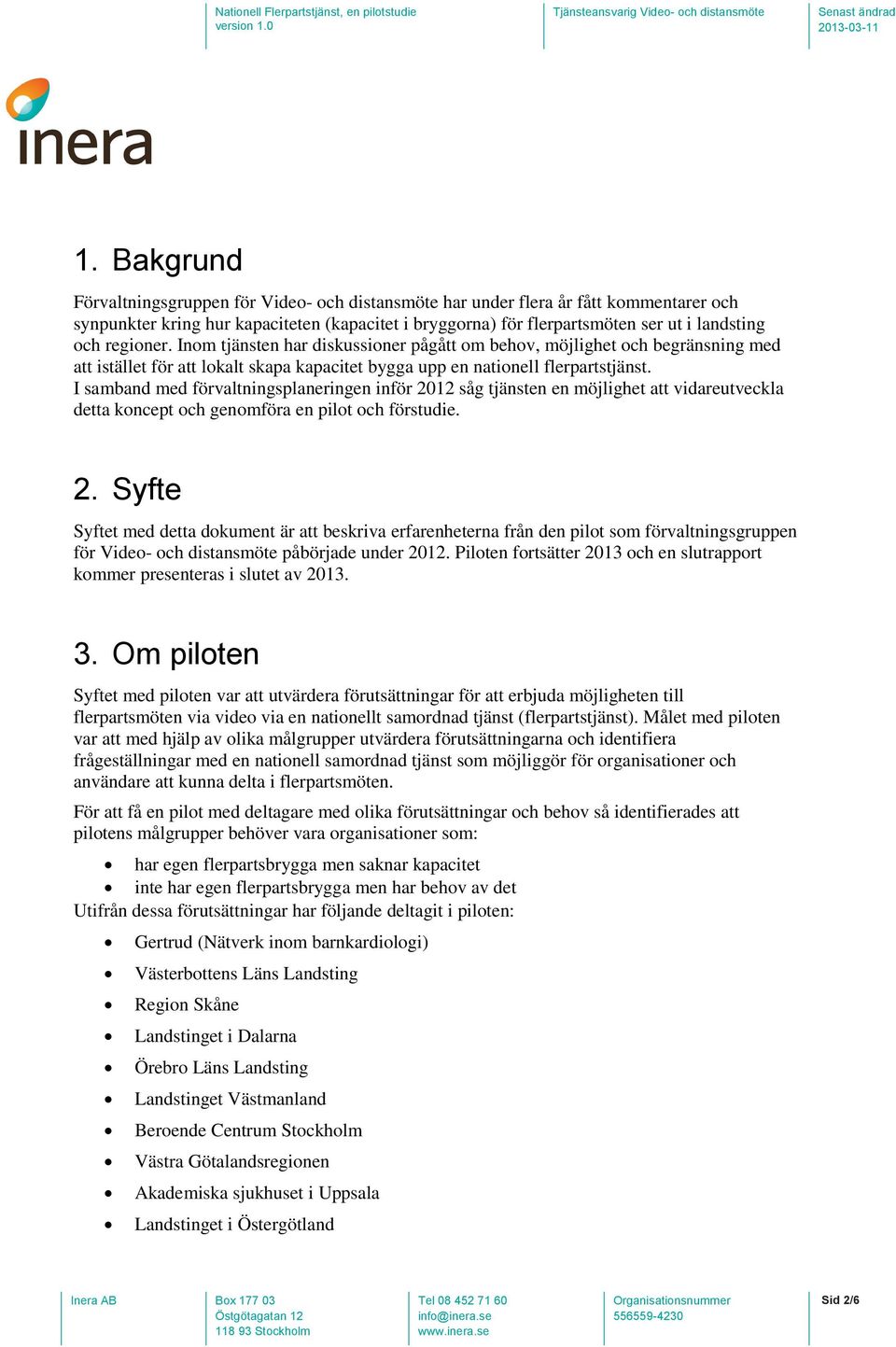 I samband med förvaltningsplaneringen inför 2012 såg tjänsten en möjlighet att vidareutveckla detta koncept och genomföra en pilot och förstudie. 2. Syfte Syftet med detta dokument är att beskriva erfarenheterna från den pilot som förvaltningsgruppen för Video- och distansmöte påbörjade under 2012.