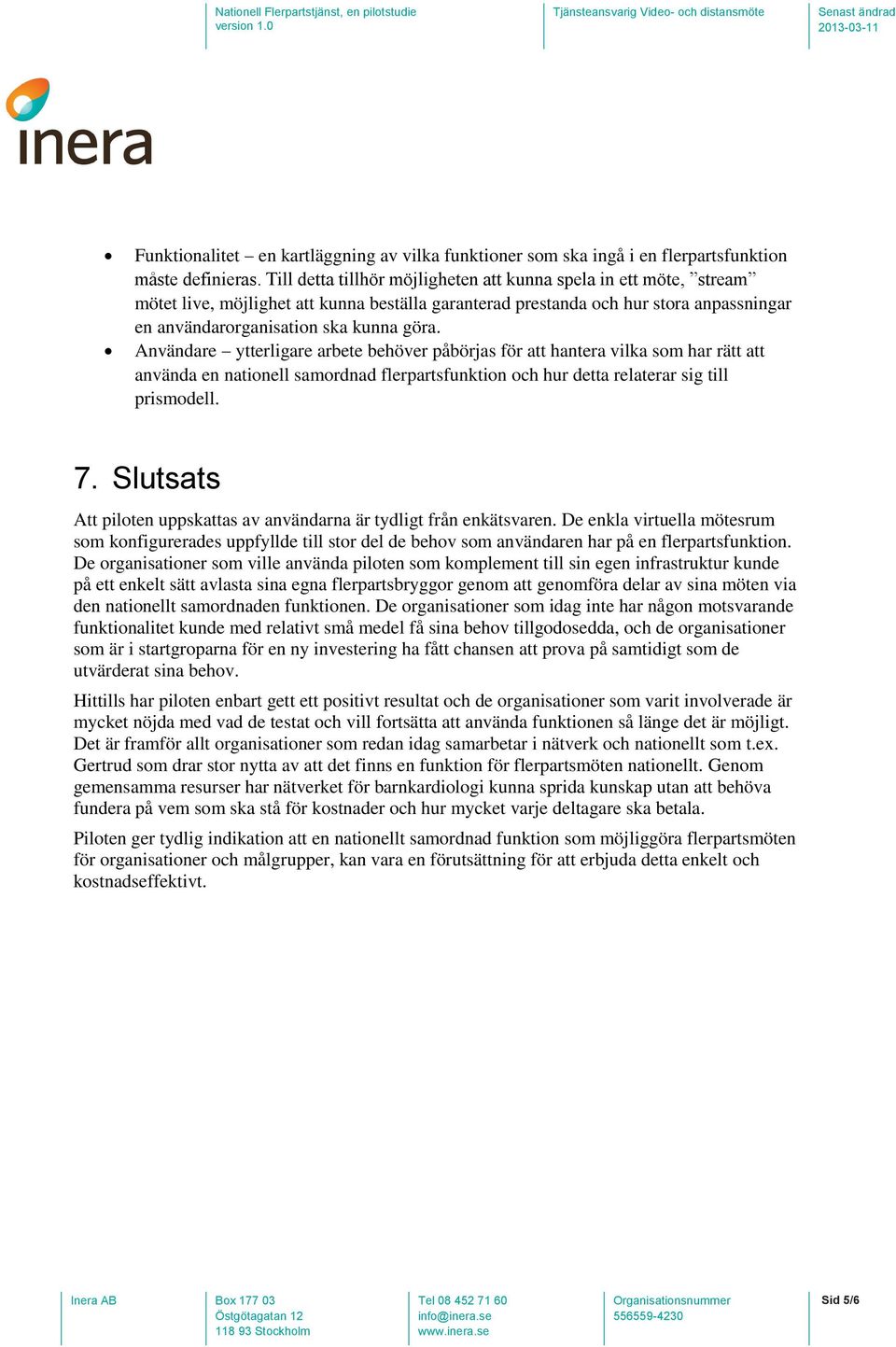 Användare ytterligare arbete behöver påbörjas för att hantera vilka som har rätt att använda en nationell samordnad flerpartsfunktion och hur detta relaterar sig till prismodell. 7.