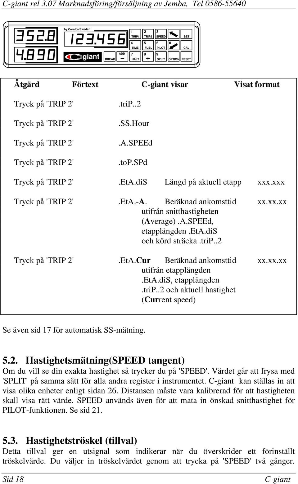 Beräknad ankomsttid xxxxxx utifrån snitthastigheten (Average) ASPEEd, etapplängden EtAdiS och körd sträcka trip2 Tryck på 'TRIP 2' EtACur Beräknad ankomsttid xxxxxx utifrån etapplängden EtAdiS,