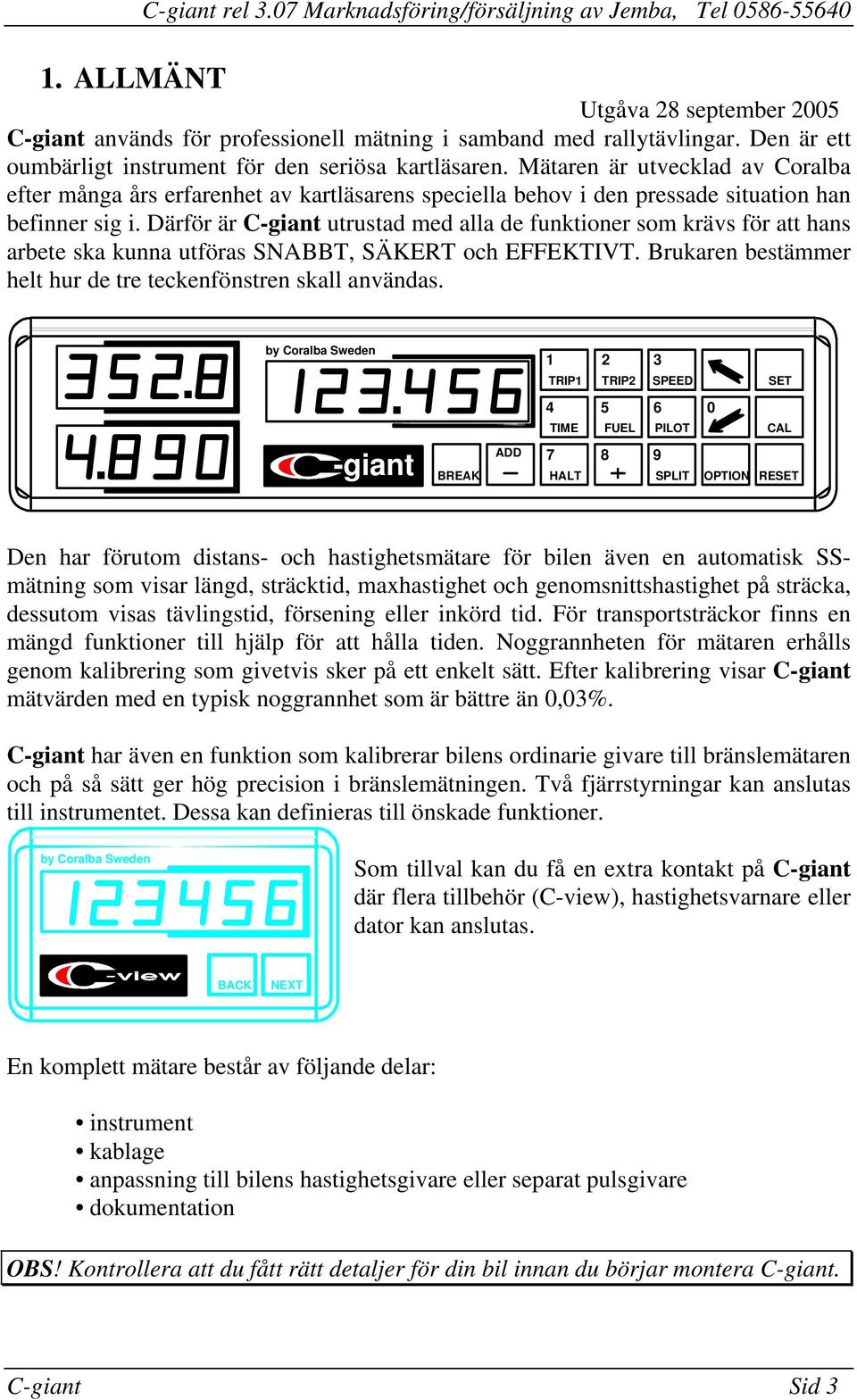 som krävs för att hans arbete ska kunna utföras SNABBT, SÄKERT och EFFEKTIVT Brukaren bestämmer helt hur de tre teckenfönstren skall användas by Coralba Sweden -giant BREAK ADD 1 2 3 TRIP1 TRIP2