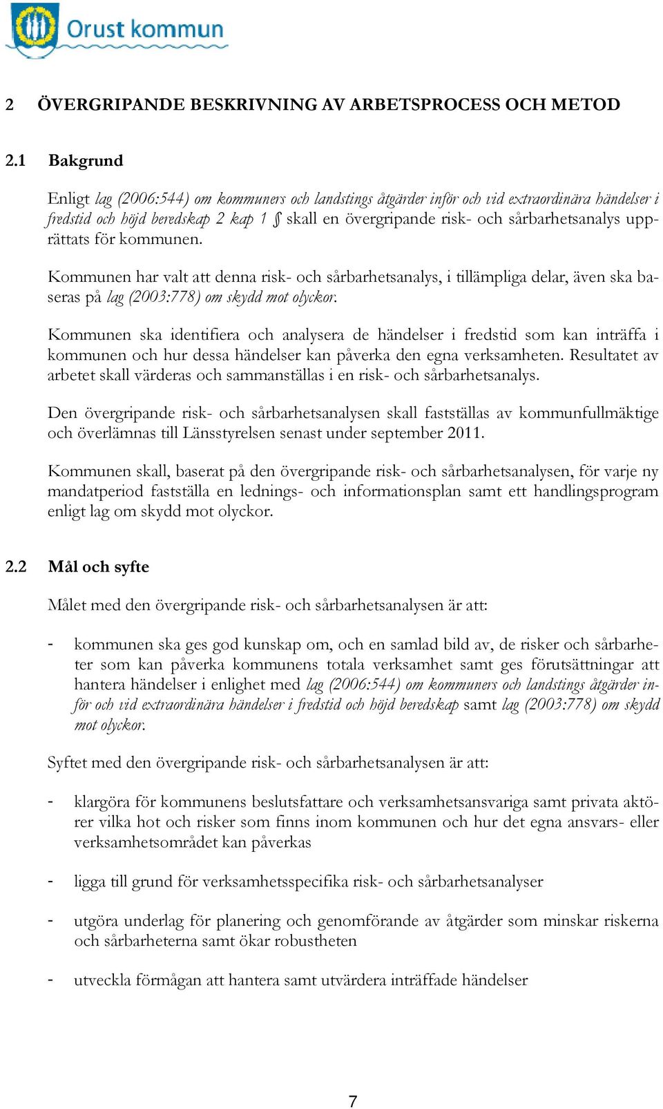 upprättats för kommunen. Kommunen har valt att denna risk- och sårbarhetsanalys, i tillämpliga delar, även ska baseras på lag (2003:778) om skydd mot olyckor.