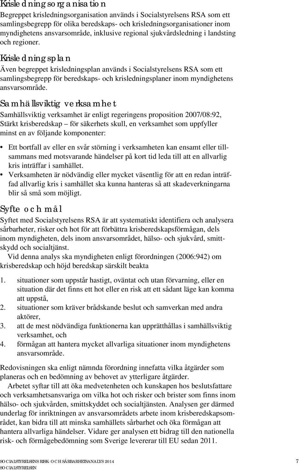 Krisledningsplan Även begreppet krisledningsplan används i Socialstyrelsens RSA som ett samlingsbegrepp för beredskaps- och krisledningsplaner inom myndighetens ansvarsområde.