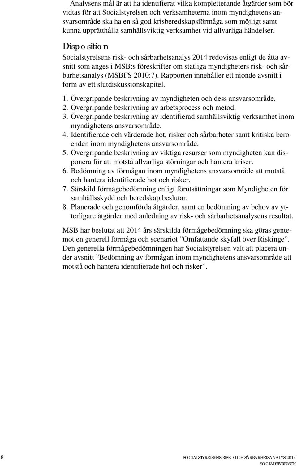 Disposition Socialstyrelsens risk- och sårbarhetsanalys 2014 redovisas enligt de åtta avsnitt som anges i MSB:s föreskrifter om statliga myndigheters risk- och sårbarhetsanalys (MSBFS 2010:7).