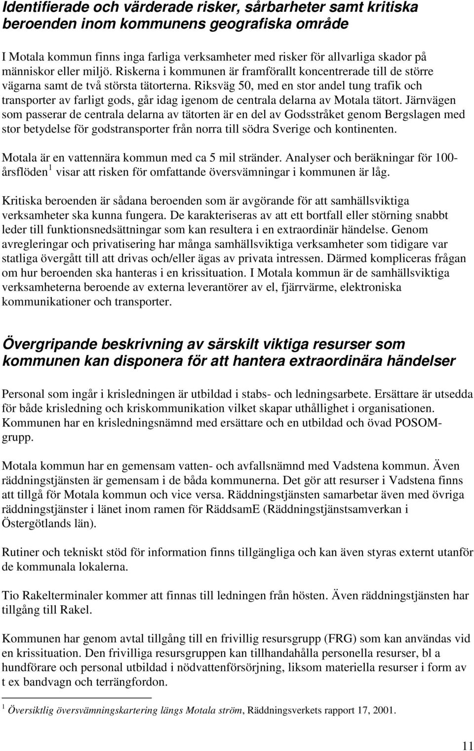 Riksväg 50, med en stor andel tung trafik och transporter av farligt gods, går idag igenom de centrala delarna av Motala tätort.
