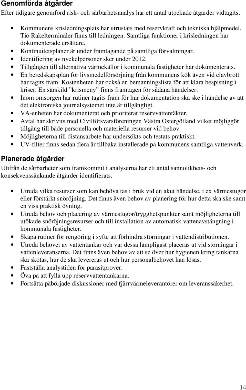 Identifiering av nyckelpersoner sker under 2012. Tillgången till alternativa värmekällor i kommunala fastigheter har dokumenterats.