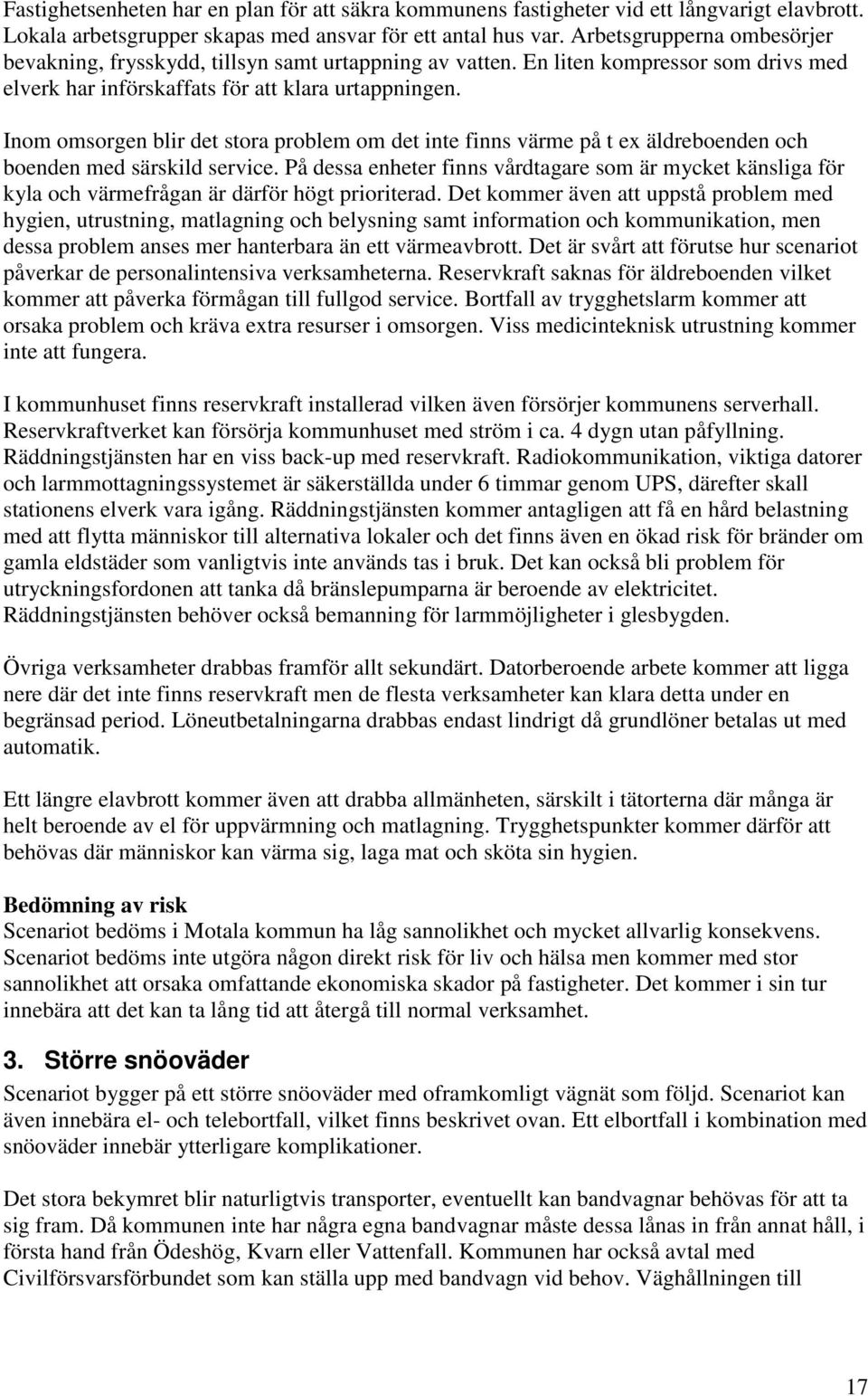 Inom omsorgen blir det stora problem om det inte finns värme på t ex äldreboenden och boenden med särskild service.