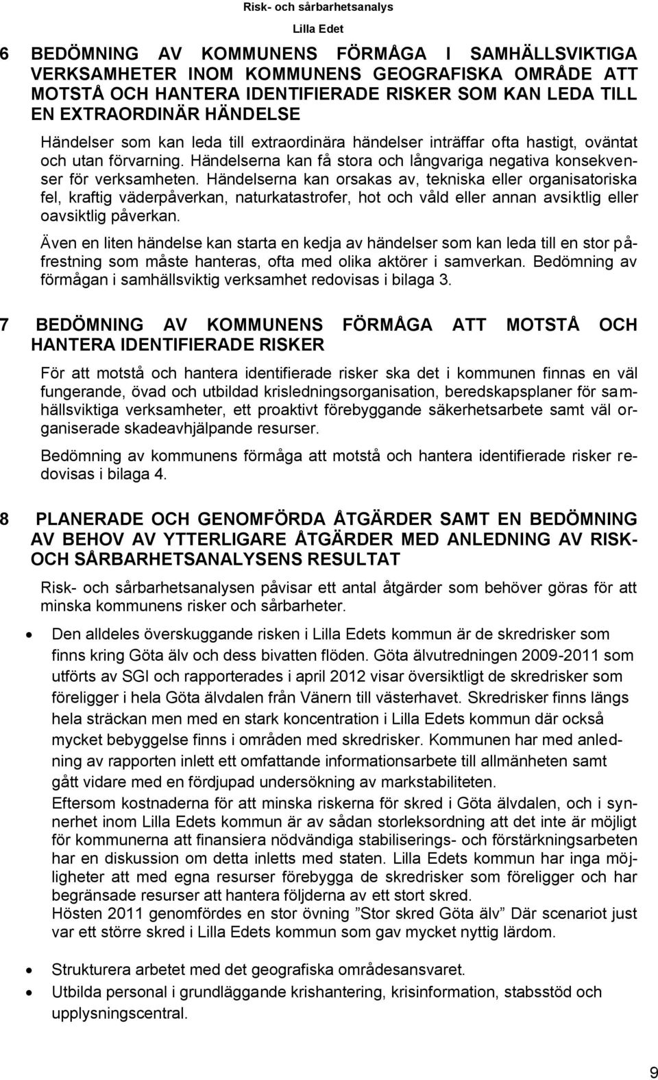 Händelserna kan få stora och långvariga negativa konsekvenser för verksamheten.
