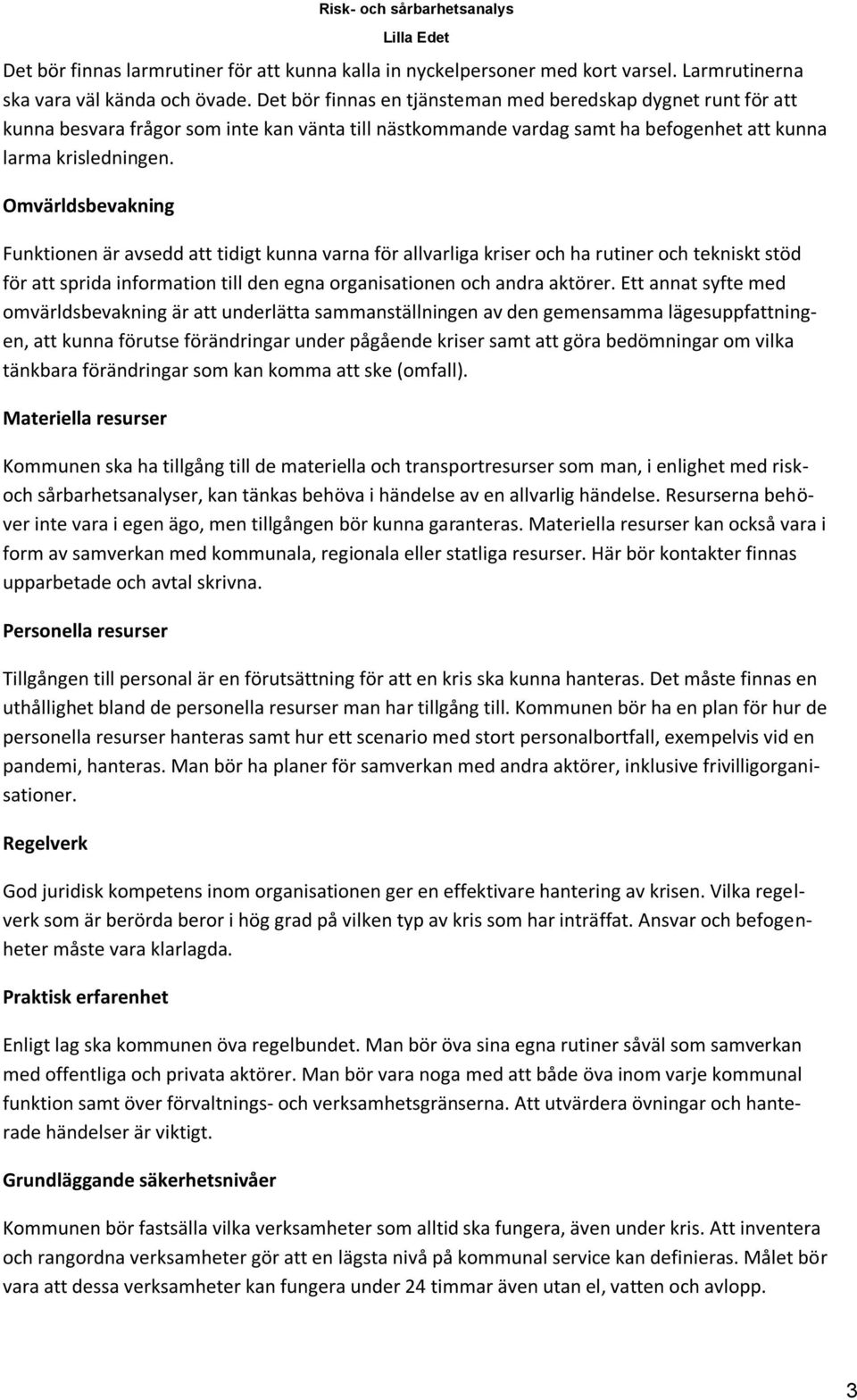 Omvärldsbevakning Funktionen är avsedd att tidigt kunna varna för allvarliga kriser och ha rutiner och tekniskt stöd för att sprida information till den egna organisationen och andra aktörer.