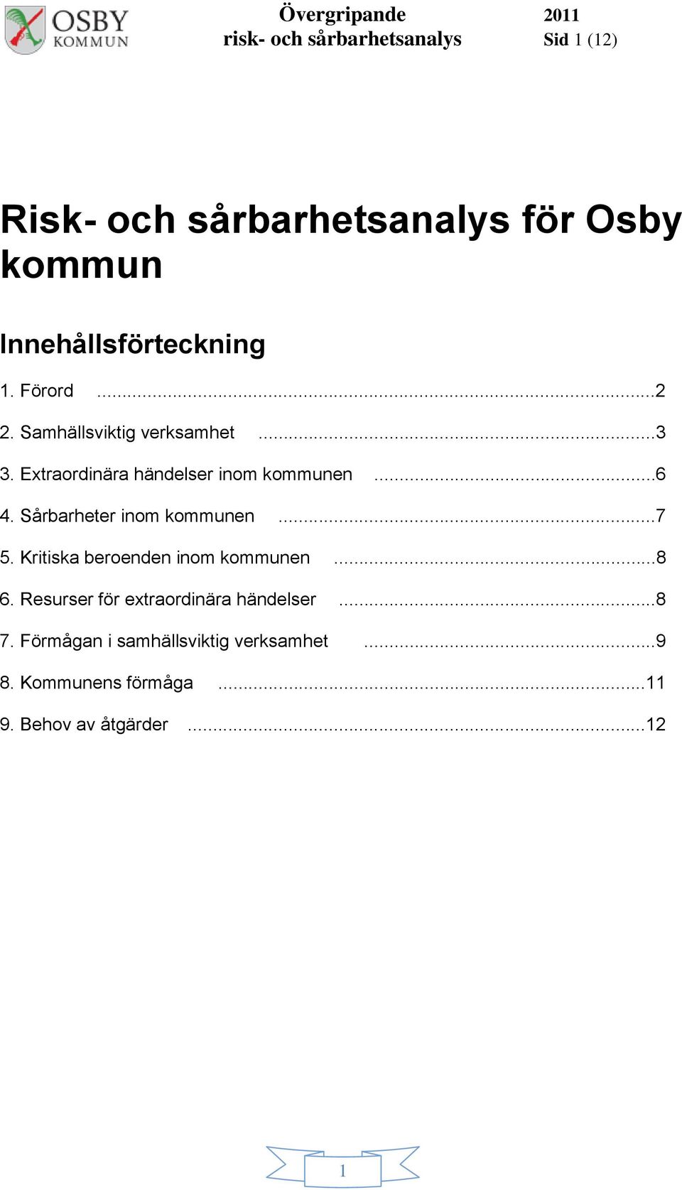 Sårbarheter inom kommunen...7 5. Kritiska beroenden inom kommunen...8 6.