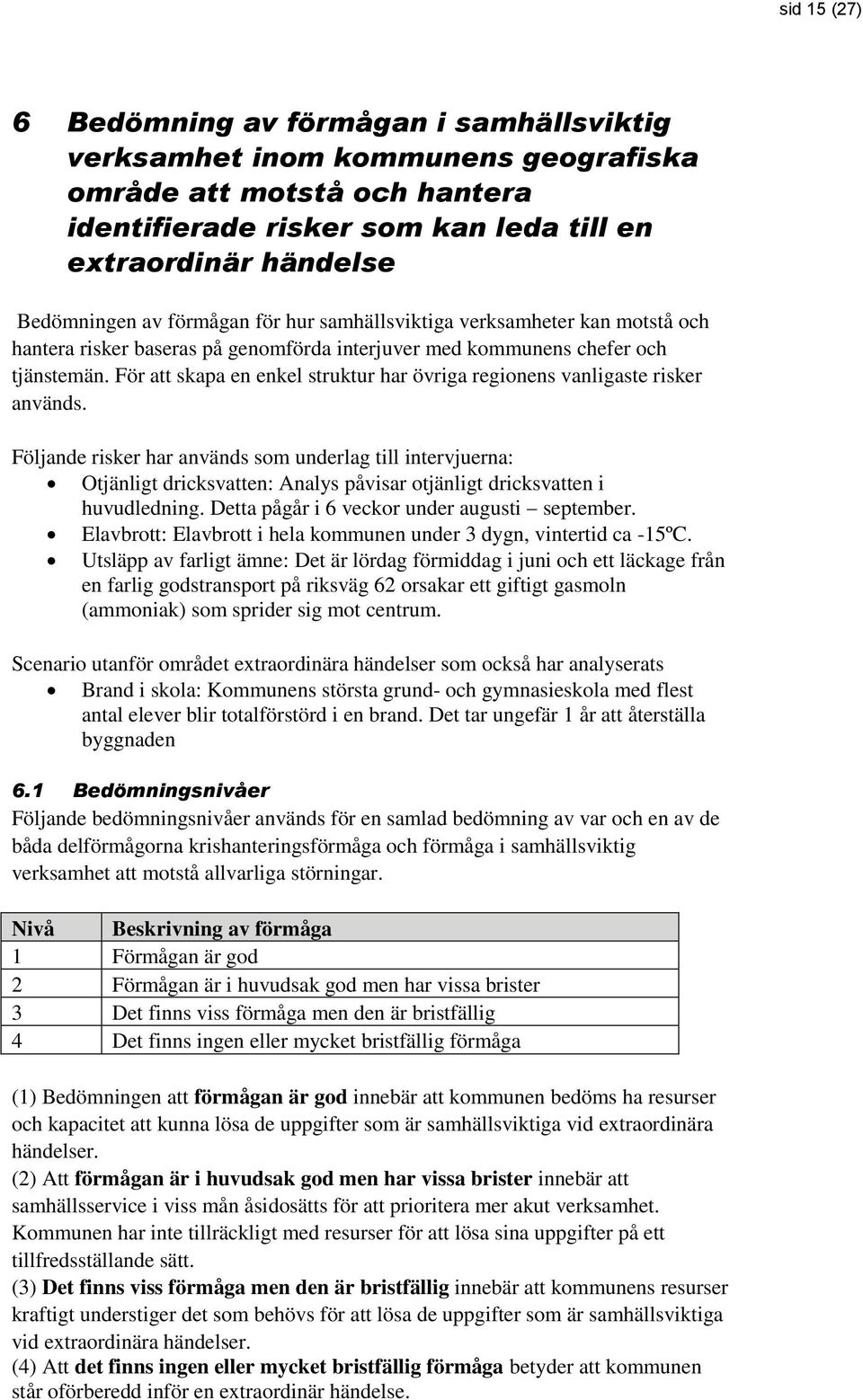 För att skapa en enkel struktur har övriga regionens vanligaste risker används.