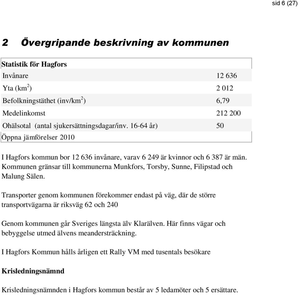 Kommunen gränsar till kommunerna Munkfors, Torsby, Sunne, Filipstad och Malung Sälen.