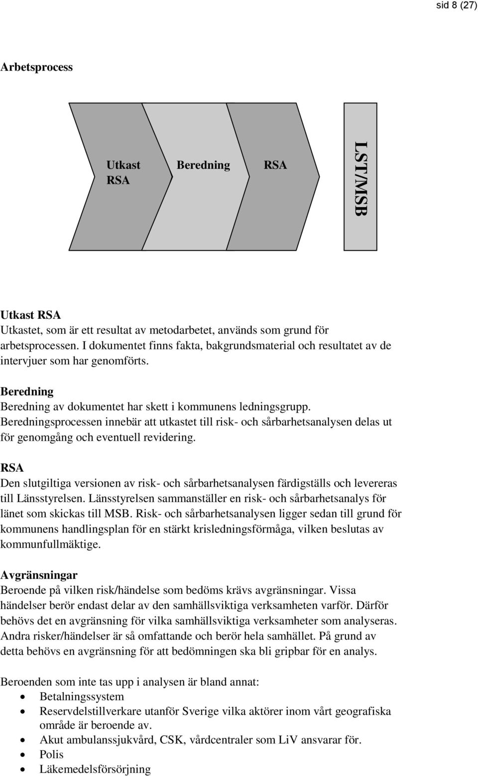 Beredningsprocessen innebär att utkastet till risk- och sårbarhetsanalysen delas ut för genomgång och eventuell revidering.