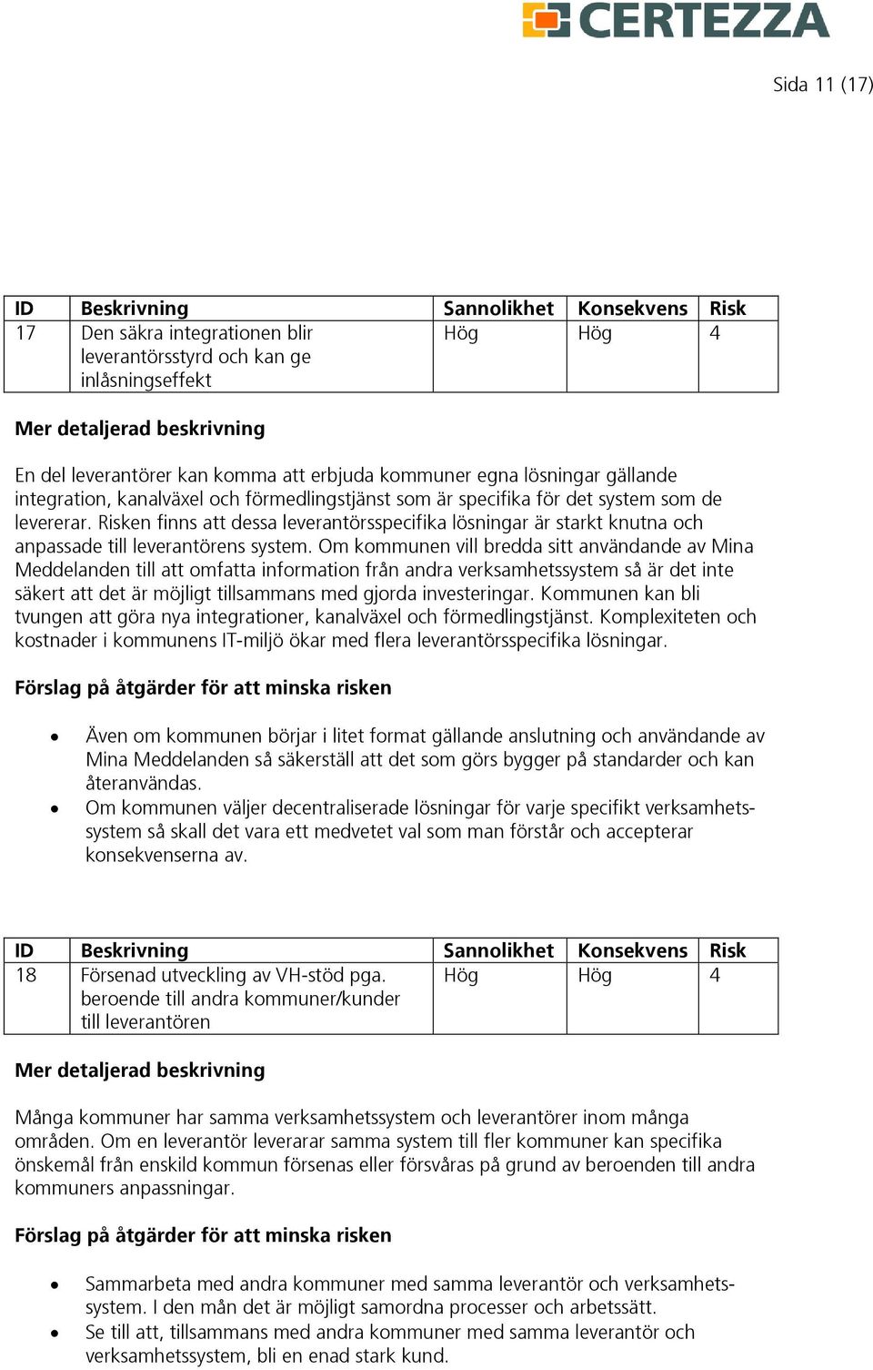 Om kommunen vill bredda sitt användande av Mina Meddelanden till att omfatta information från andra verksamhetssystem så är det inte säkert att det är möjligt tillsammans med gjorda investeringar.