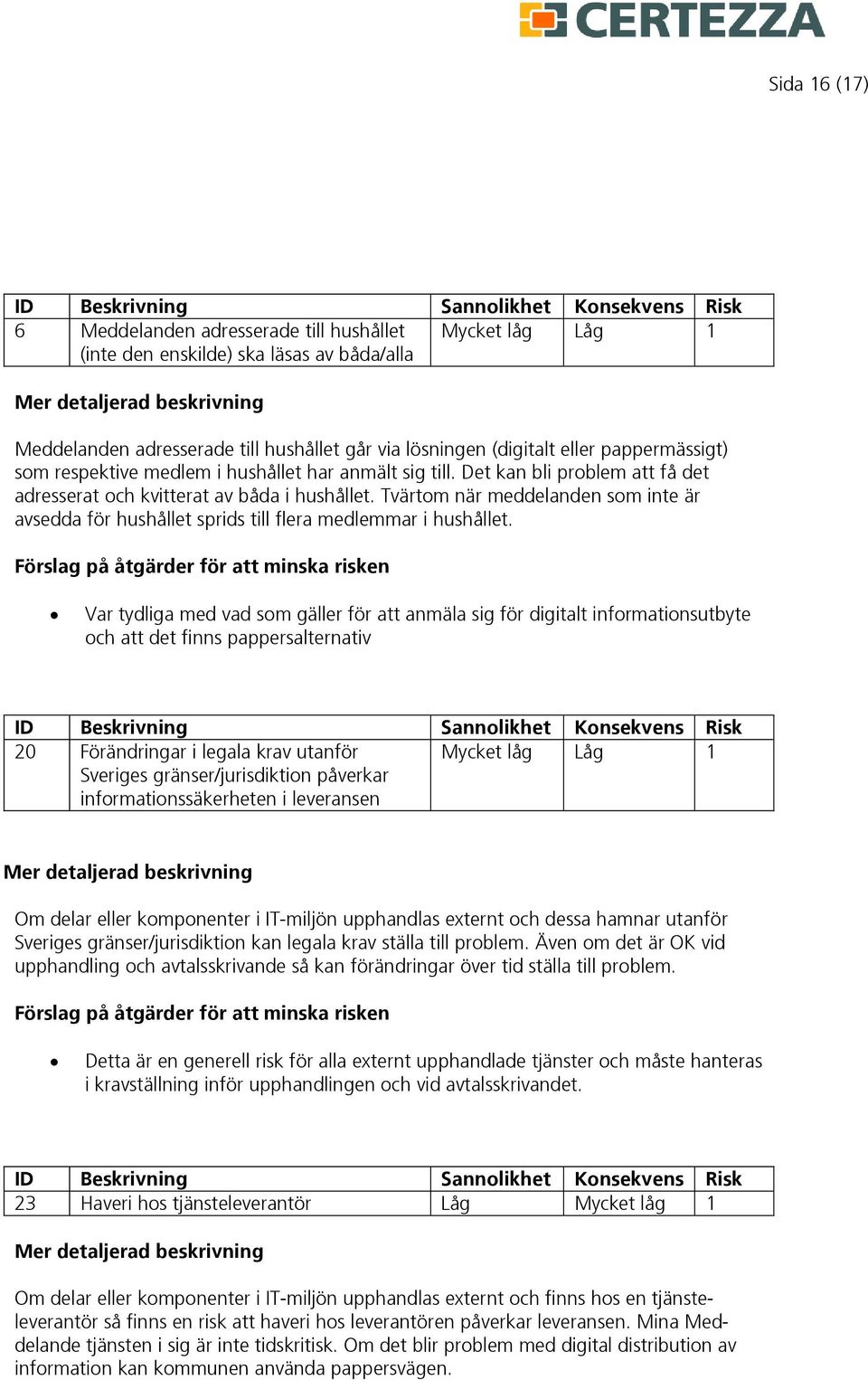 Tvärtom när meddelanden som inte är avsedda för hushållet sprids till flera medlemmar i hushållet.