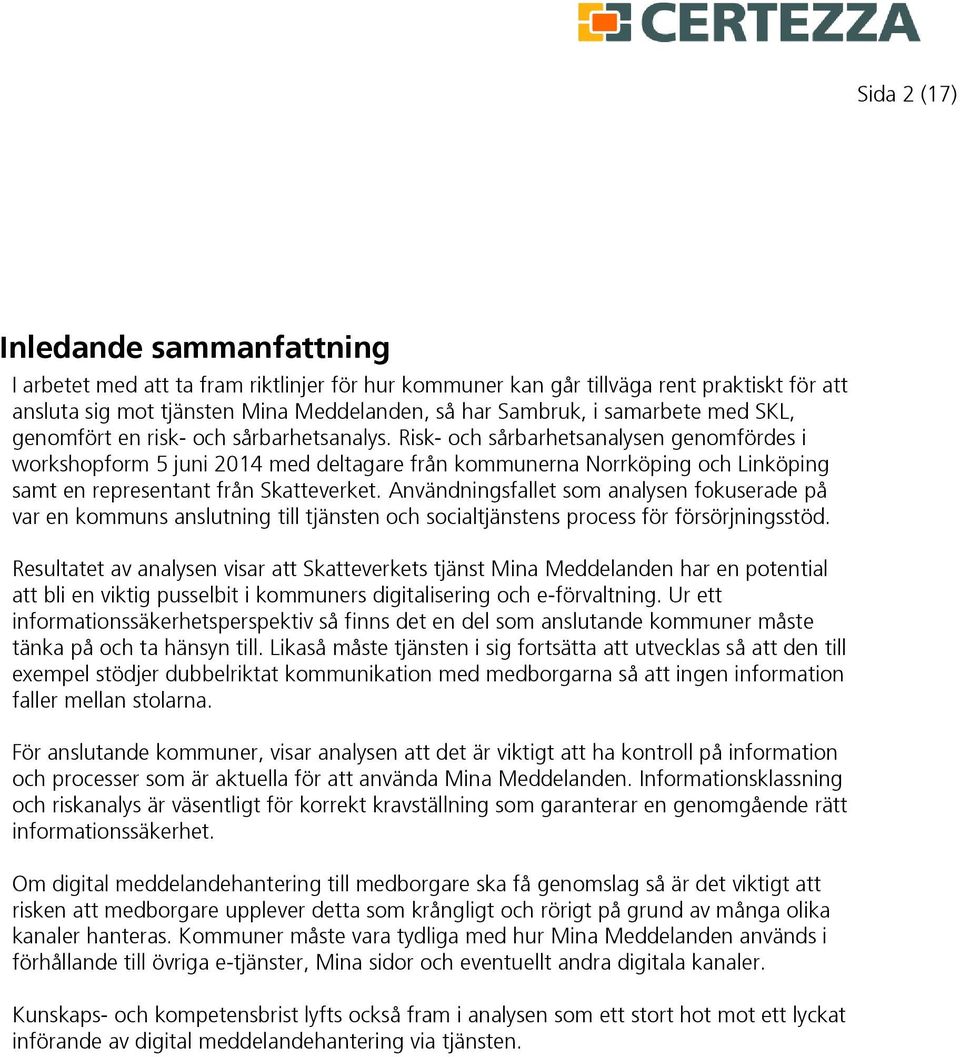 Risk- och sårbarhetsanalysen genomfördes i workshopform 5 juni 2014 med deltagare från kommunerna Norrköping och Linköping samt en representant från Skatteverket.