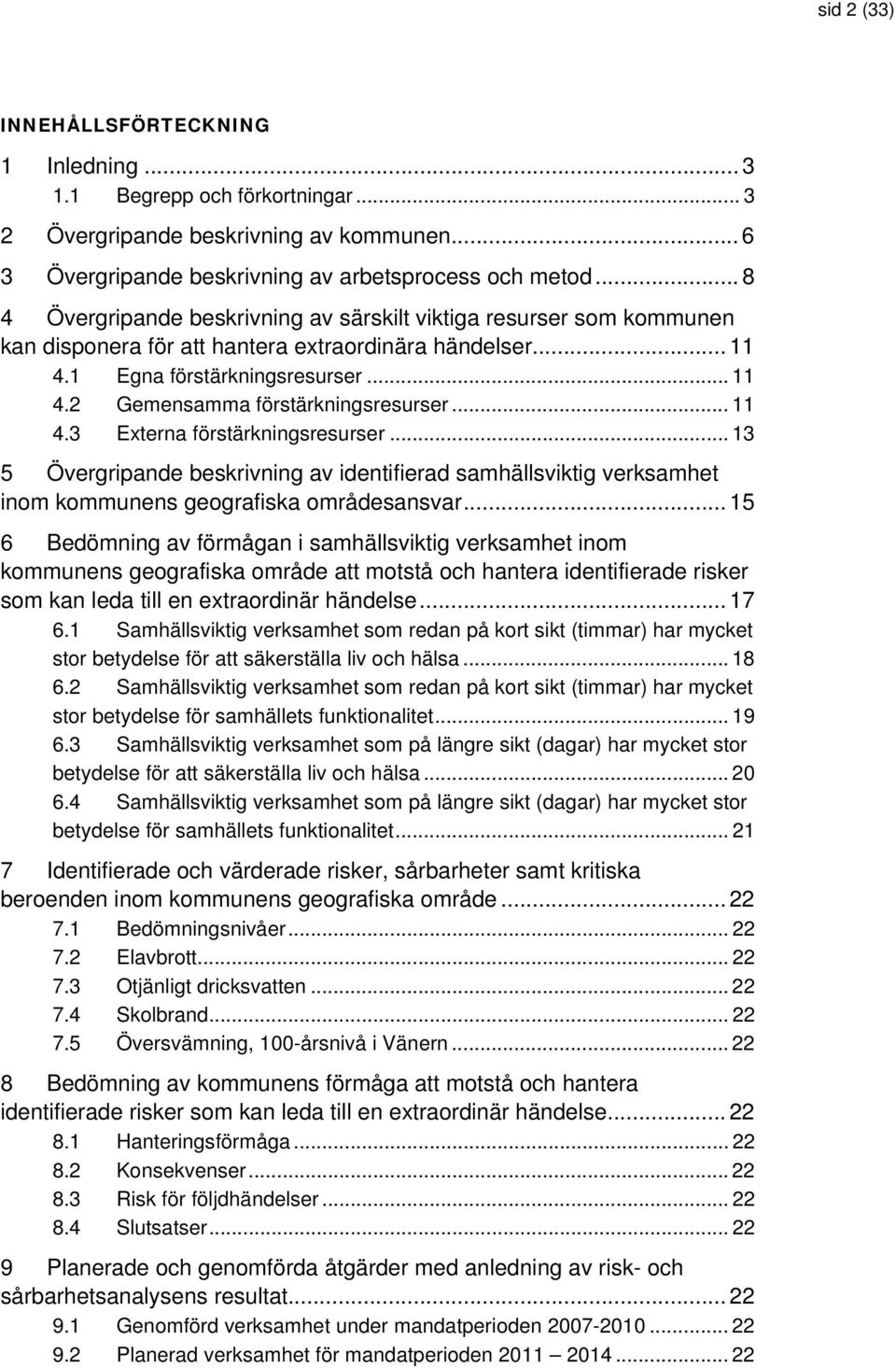 .. 11 4.3 Externa förstärkningsresurser... 13 5 Övergripande beskrivning av identifierad samhällsviktig verksamhet inom kommunens geografiska områdesansvar.