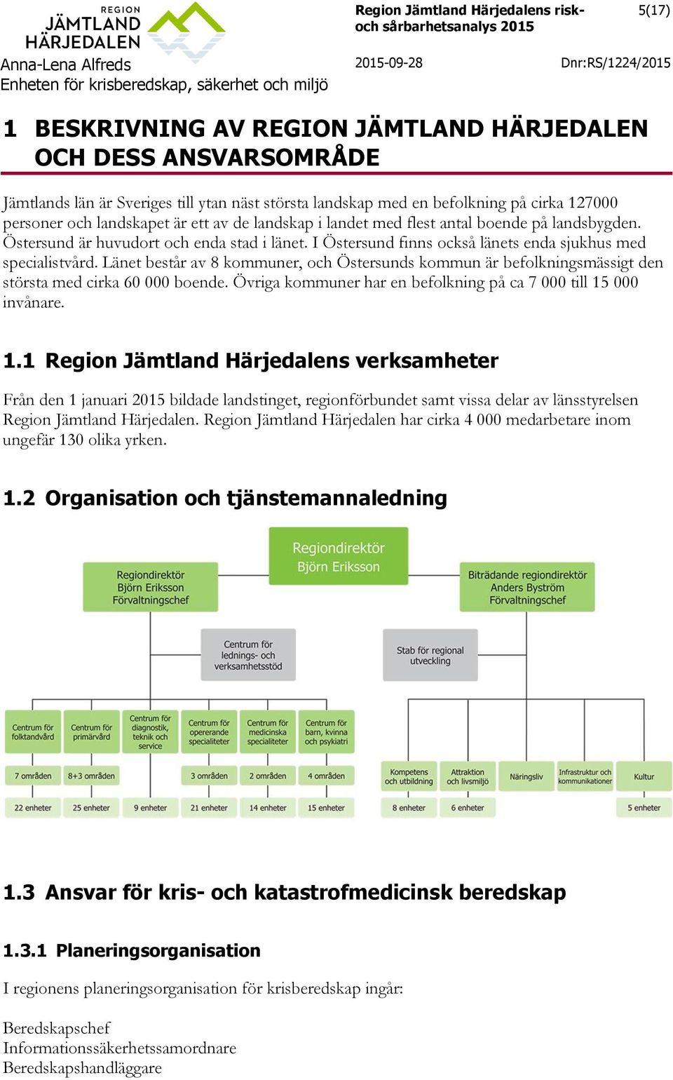 Länet består av 8 kommuner, och Östersunds kommun är befolkningsmässigt den största med cirka 60 000 boende. Övriga kommuner har en befolkning på ca 7 000 till 15