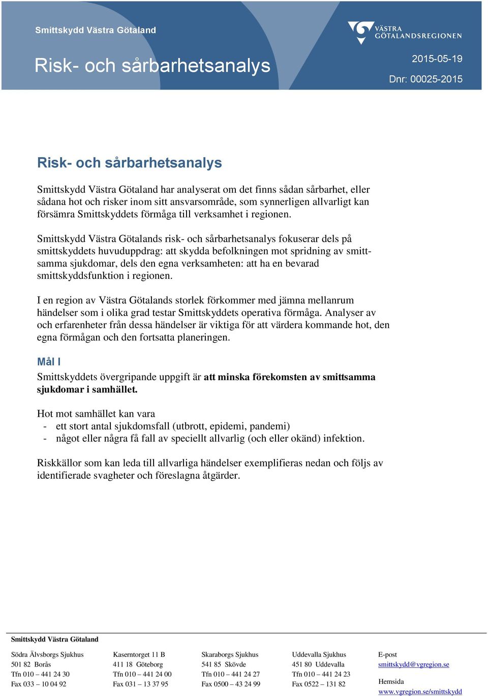 Smittskydd Västra Götalands risk- och sårbarhetsanalys fokuserar dels på smittskyddets huvuduppdrag: att skydda befolkningen mot spridning av smittsamma sjukdomar, dels den egna verksamheten: att ha