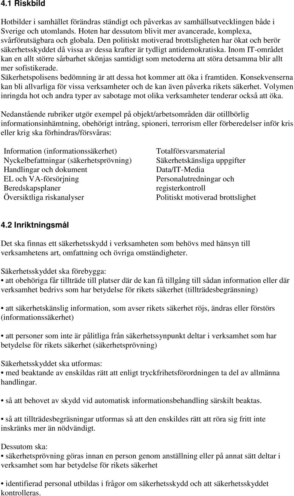 Den politiskt motiverad brottsligheten har ökat och berör säkerhetsskyddet då vissa av dessa krafter är tydligt antidemokratiska.