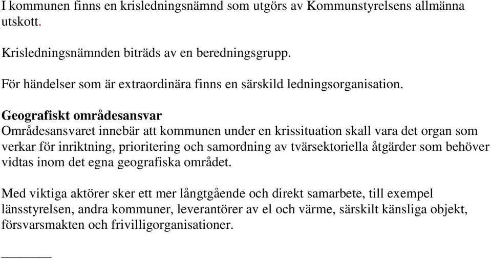 Geografiskt områdesansvar Områdesansvaret innebär att kommunen under en krissituation skall vara det organ som verkar för inriktning, prioritering och samordning av