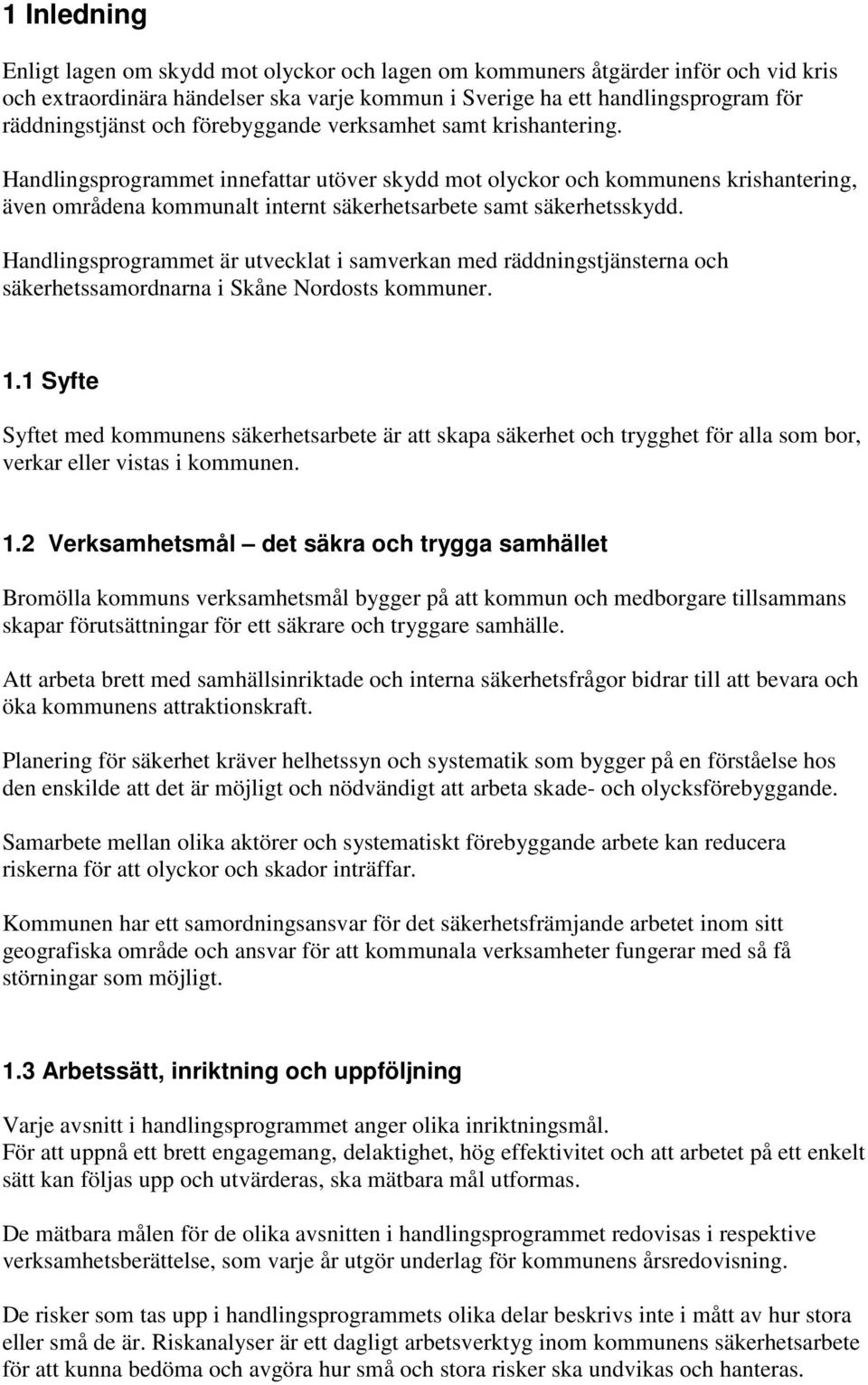Handlingsprogrammet är utvecklat i samverkan med räddningstjänsterna och säkerhetssamordnarna i Skåne Nordosts kommuner. 1.