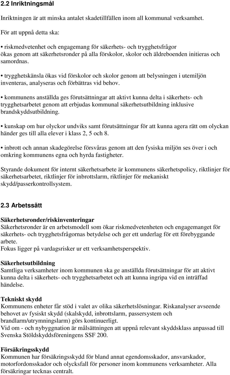trygghetskänsla ökas vid förskolor och skolor genom att belysningen i utemiljön inventeras, analyseras och förbättras vid behov.