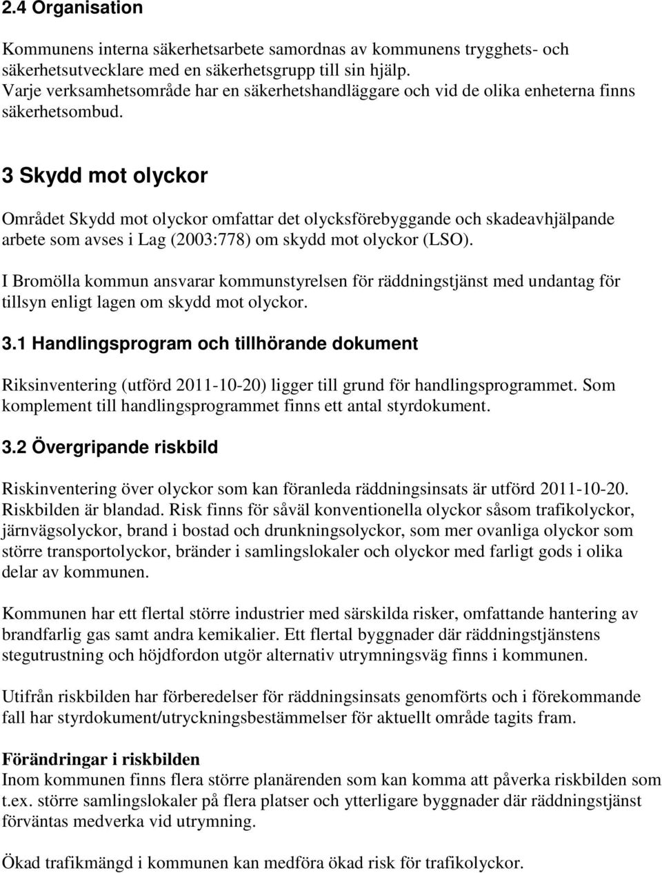 3 Skydd mot olyckor Området Skydd mot olyckor omfattar det olycksförebyggande och skadeavhjälpande arbete som avses i Lag (2003:778) om skydd mot olyckor (LSO).