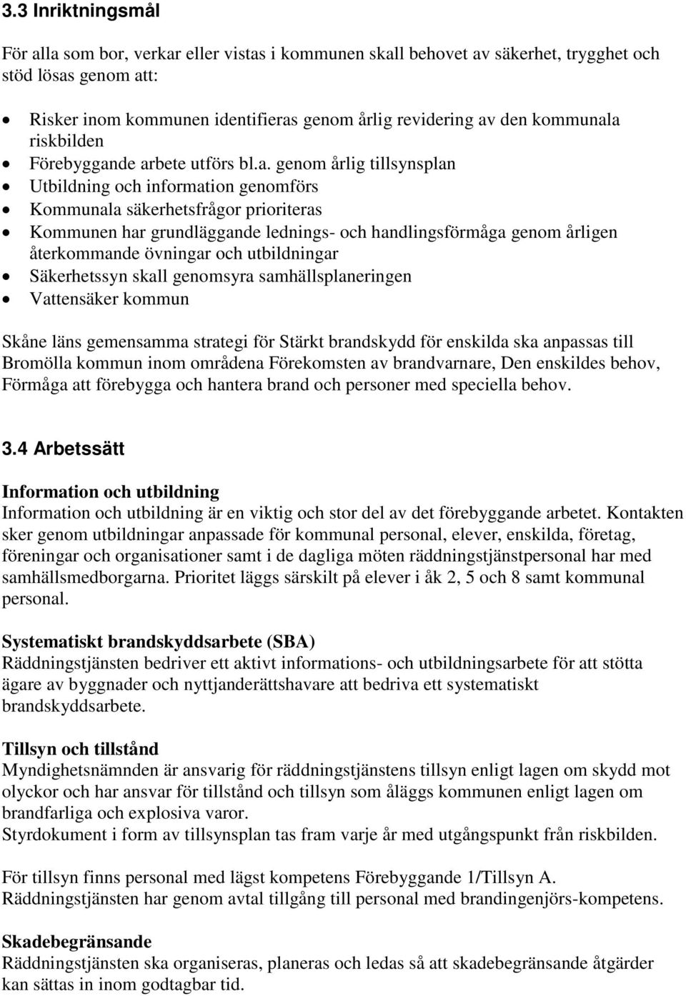 a riskbilden Förebyggande arbete utförs bl.a. genom årlig tillsynsplan Utbildning och information genomförs Kommunala säkerhetsfrågor prioriteras Kommunen har grundläggande lednings- och