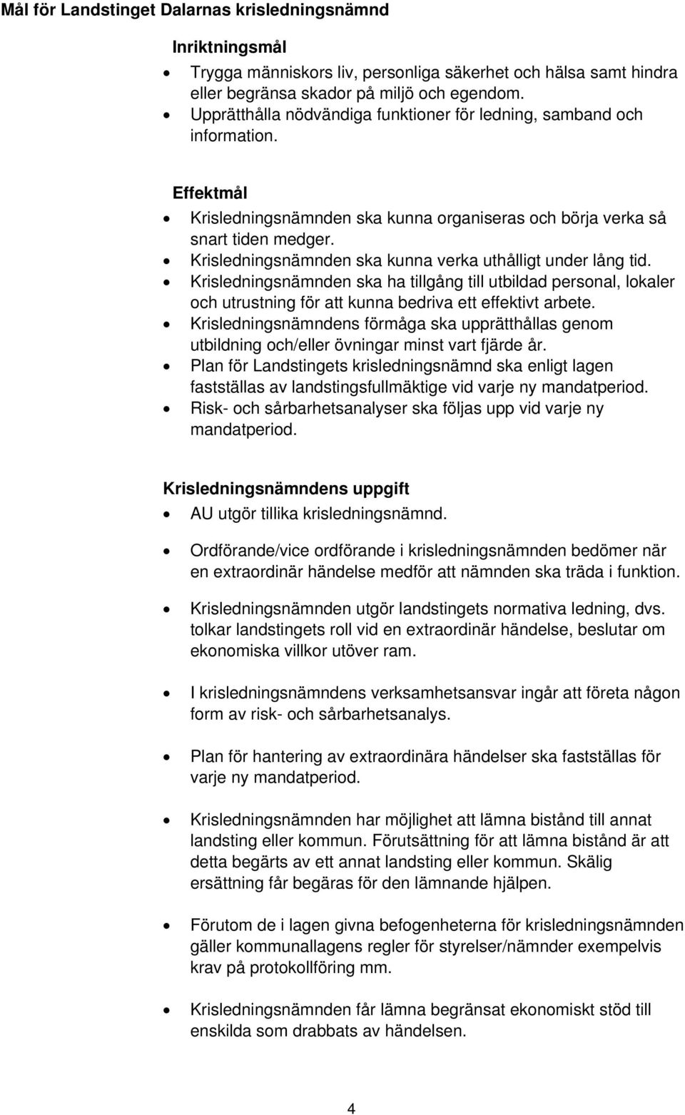 Krisledningsnämnden ska kunna verka uthålligt under lång tid. Krisledningsnämnden ska ha tillgång till utbildad personal, lokaler och utrustning för att kunna bedriva ett effektivt arbete.