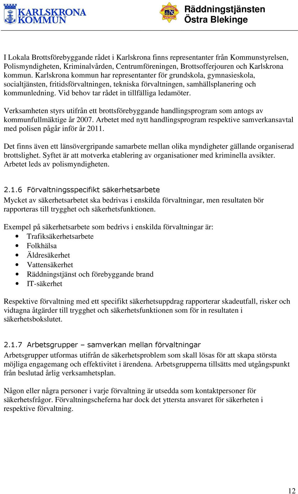 Vid behov tar rådet in tillfälliga ledamöter. Verksamheten styrs utifrån ett brottsförebyggande handlingsprogram som antogs av kommunfullmäktige år 2007.