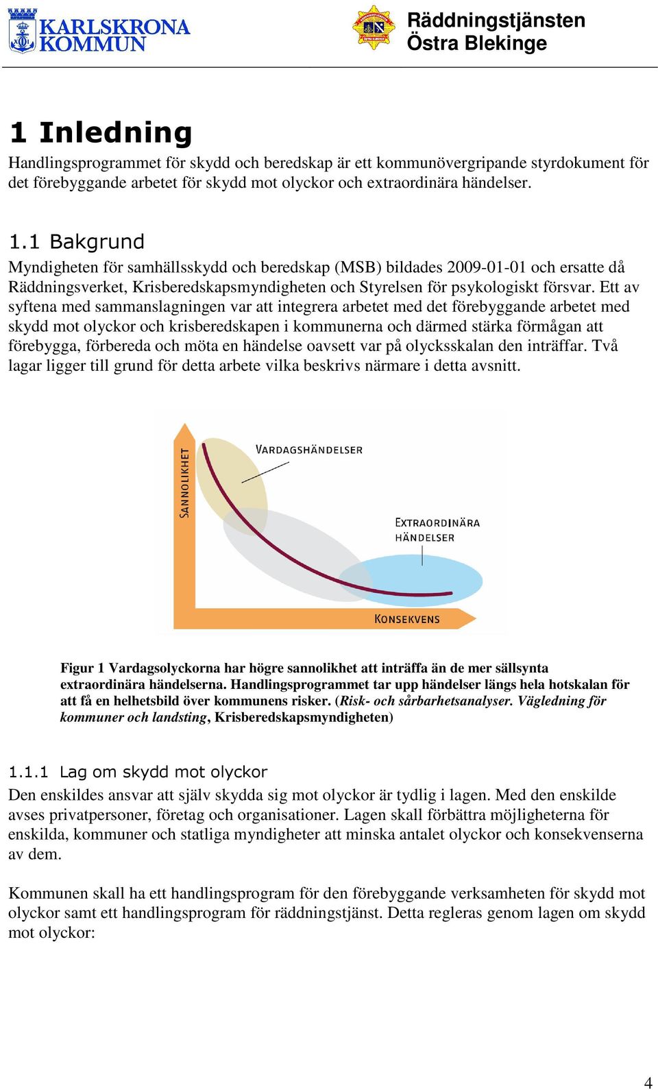 Ett av syftena med sammanslagningen var att integrera arbetet med det förebyggande arbetet med skydd mot olyckor och krisberedskapen i kommunerna och därmed stärka förmågan att förebygga, förbereda