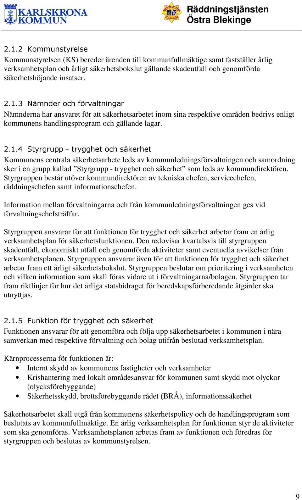 3 Nämnder och förvaltningar Nämnderna har ansvaret för att säkerhetsarbetet inom sina respektive områden bedrivs enligt kommunens handlingsprogram och gällande lagar. 2.1.