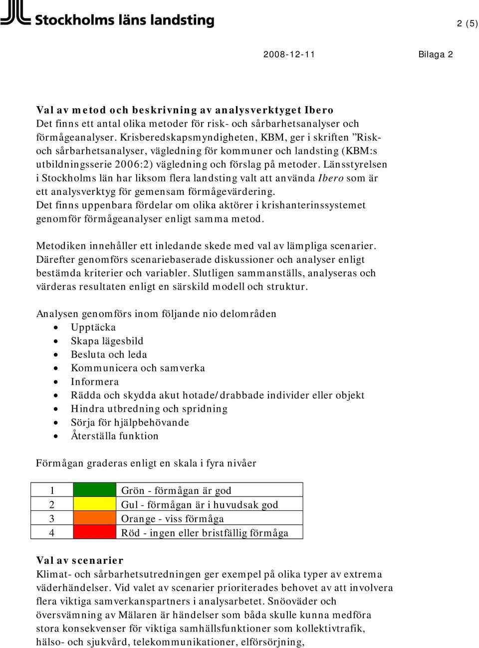 Länsstyrelsen i Stockholms län har liksom flera landsting valt att använda Ibero som är ett analysverktyg för gemensam förmågevärdering.