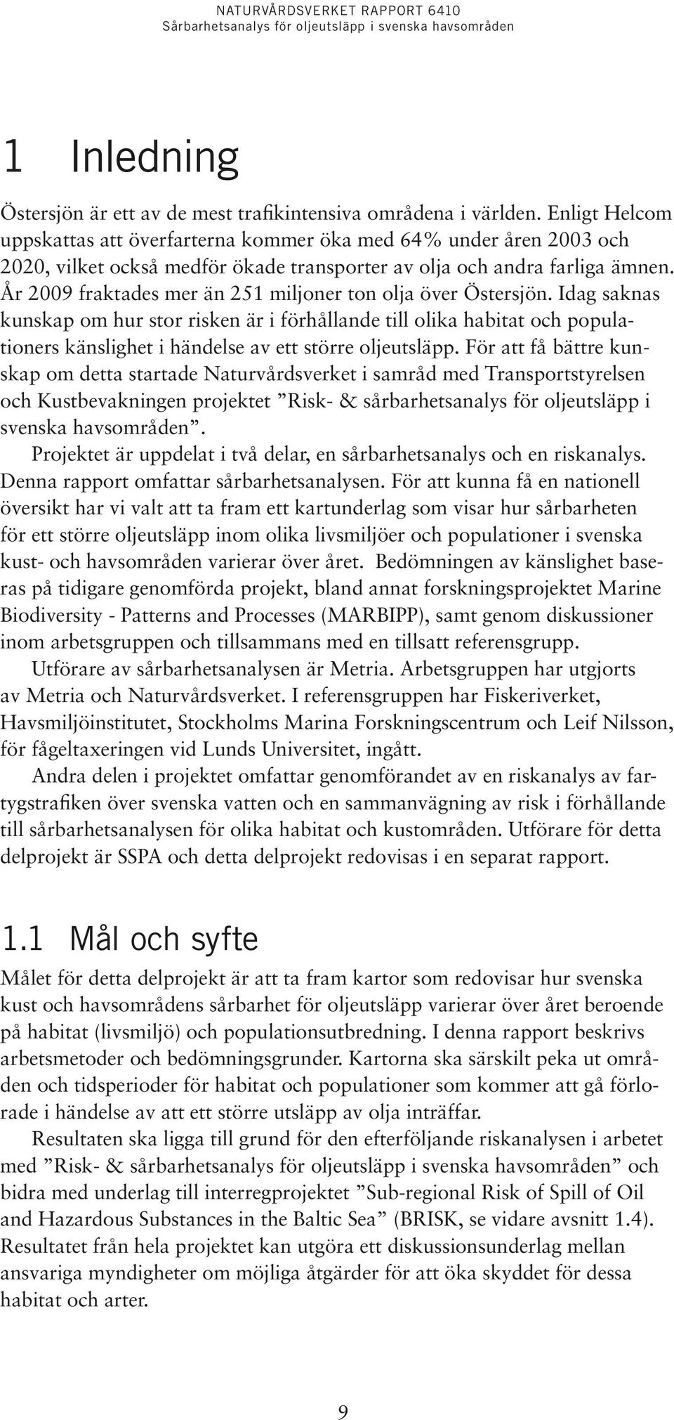 År 009 fraktades mer än 5 miljoner ton olja över Östersjön.