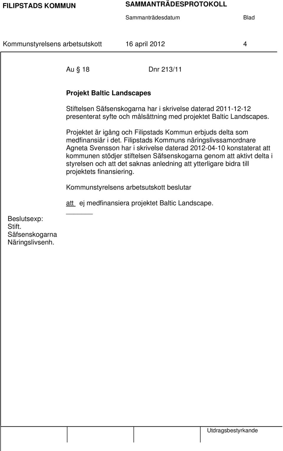 Filipstads Kommuns näringslivssamordnare Agneta Svensson har i skrivelse daterad 2012-04-10 konstaterat att kommunen stödjer stiftelsen Säfsenskogarna genom att aktivt delta i