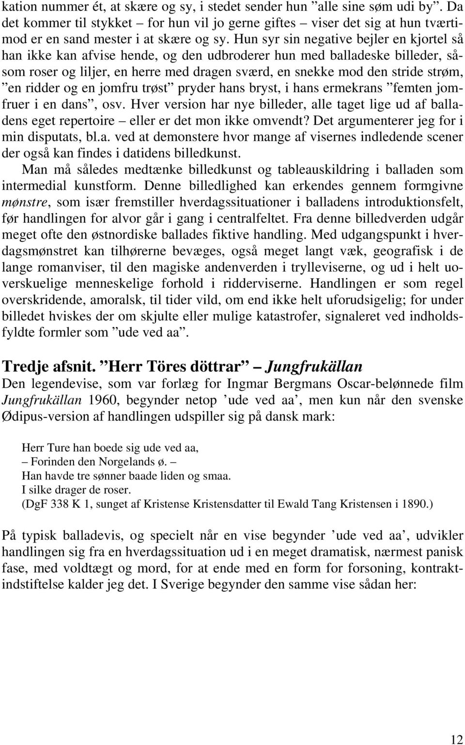 en ridder og en jomfru trøst pryder hans bryst, i hans ermekrans femten jomfruer i en dans, osv.